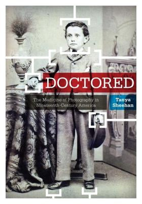 Doctored: The Medicine of Photography in Nineteenth-Century America by Sheehan, Tanya
