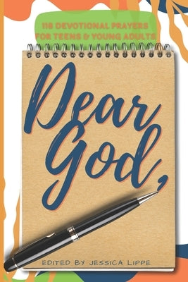 Dear God,: 118 Devotional Prayers for Teens and Young Adults by Lippe, Jessica