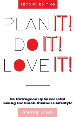 Plan It! Do It! Love It!: Be Outrageously Successful in the Small Business Lifestyle by Jordan, Sherry B.