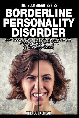 Borderline Personality Disorder: 30+ Secrets How To Take Back Your Life When Dealing With BPD ( A Self Help Guide) by Blokehead, The