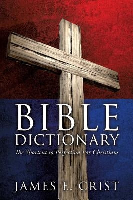 Bible Dictionary by Crist, James E.