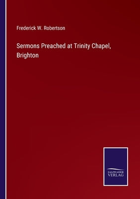 Sermons Preached at Trinity Chapel, Brighton by Robertson, Frederick W.