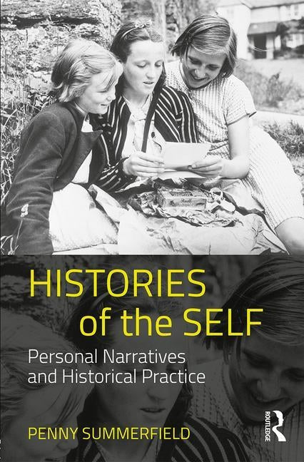 Histories of the Self: Personal Narratives and Historical Practice by Summerfield, Penny