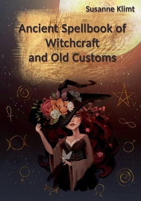 Ancient Spellbook of Witchcraft and Old Customs by Klimt, Susanne