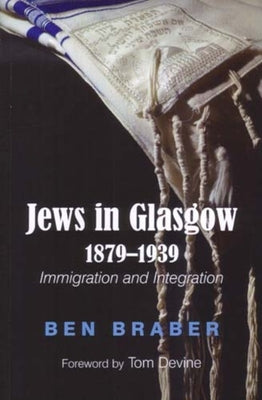 Jews in Glasgow 1879-1939: Immigration and Integration by Braber, Ben