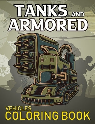Tanks And Armored Vehicles Coloring Book: Heavy Battle Military Army Vehicles Coloring Book For Kids by Twinkle, Little Eye