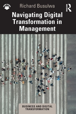 Navigating Digital Transformation in Management by Busulwa, Richard