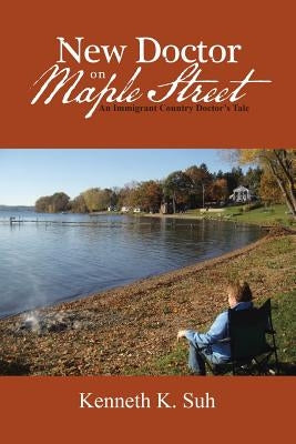 New Doctor on Maple Street: An Immigrant Country Doctor's Tale by Suh, Kenneth K.