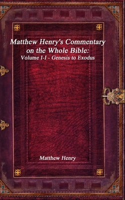 Matthew Henry's Commentary on the Whole Bible: Volume I-I - Genesis to Exodus by Henry, Matthew