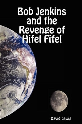 Bob Jenkins and the Revenge of Hifel Fifel by Lewis, David