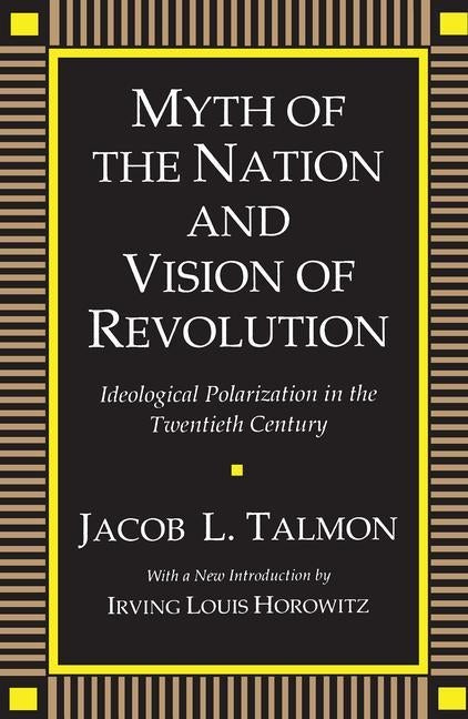 Myth of the Nation and Vision of Revolution: Ideological Polarization in the Twentieth Century by Talmon, Jacob L.
