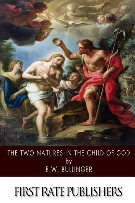 The Two Natures in the Child of God by Bullinger, E. W.
