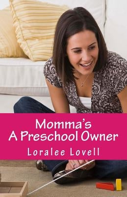 Momma's A Preschool Owner: Start Your Own Preschool by Lovell, Loralee