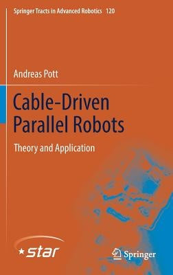 Cable-Driven Parallel Robots: Theory and Application by Pott, Andreas