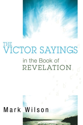 The Victor Sayings in the Book of Revelation by Wilson, Mark