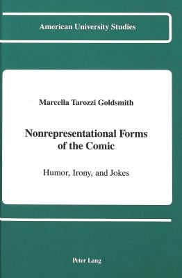 Nonrepresentational Forms of the Comic: Humor, Irony, and Jokes by Tarozzi Goldsmith, Marcella