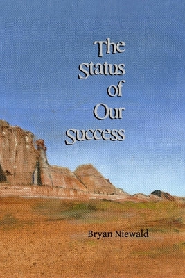 The Status of Our Success by Niewald, Bryan