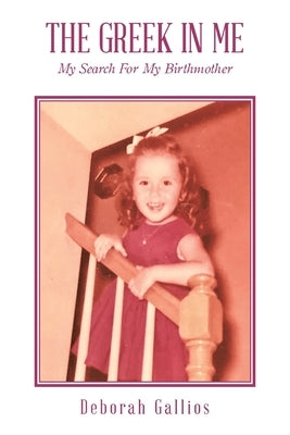 The Greek in Me: My Search For My Birthmother by Gallios, Deborah