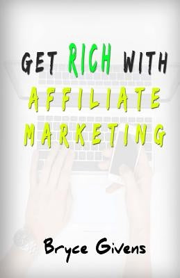 Get Rich With Affiliate Marketing by Givens, Bryce