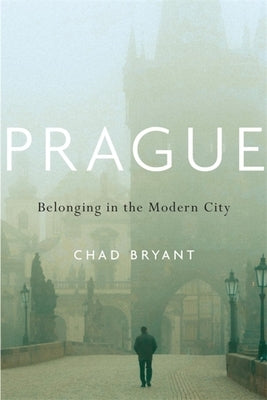 Prague: Belonging in the Modern City by Bryant, Chad