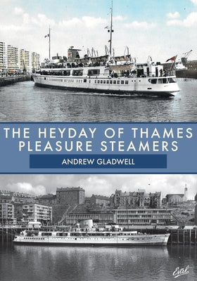 The Heyday of Thames Pleasure Steamers by Gladwell, Andrew