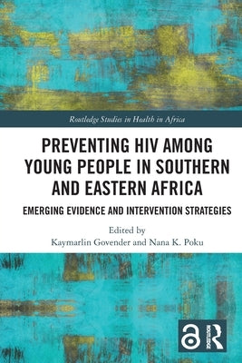 Preventing HIV Among Young People in Southern and Eastern Africa: Emerging Evidence and Intervention Strategies by Govender, Kaymarlin