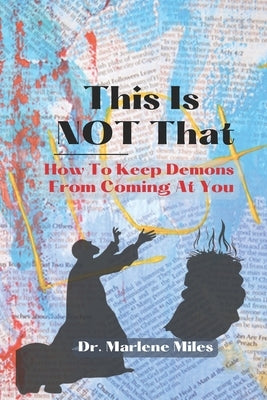 This Is NOT That: How To Keep Demons from Coming at You by Miles, Marlene