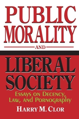 Public Morality Liberal Society: Essays on Decency, Law, and Pornography by Clor, Harry M.