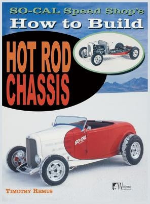 So Cal Speed Shop's How to Build Hot Rod Chassis by Remus, Timothy