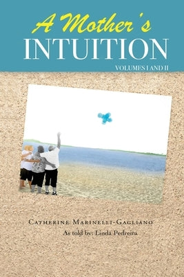 A Mother's Intuition: Autism - A Journey into Forgiveness & Healing - Volume I & II by Gagliano, Catherine Marinelli