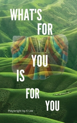 What's For You Is For You! by Lee, K.