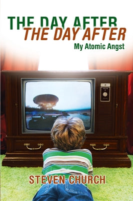The Day After the Day After: My Atomic Angst by Church, Steven