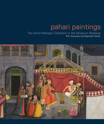 Pahari Paintings: The Horst Metzger Collection in the Museum Rietberg by Goswamy, B. N.