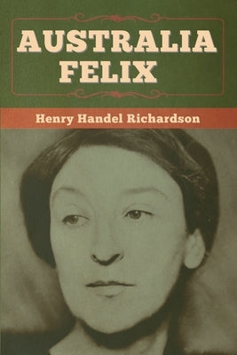 Australia Felix by Richardson, Henry Handel