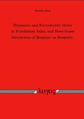 Dynamics and Ferroelectric Order in Pyridinium Salts, and Host-Guest Interaction of Benzene on Faujasite by Beck, Bettina