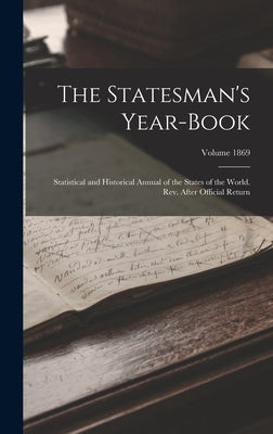 The Statesman's Year-book; Statistical and Historical Annual of the States of the World. Rev. After Official Return; Volume 1869 by Anonymous