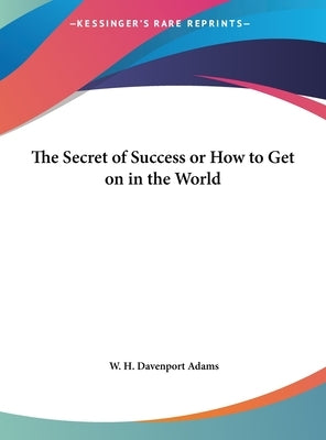 The Secret of Success or How to Get on in the World by Adams, W. H. Davenport