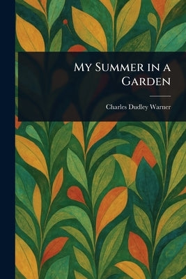 My Summer in a Garden by Warner, Charles Dudley