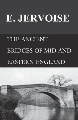 The Ancient Bridges of Mid and Eastern England by Jervoise, E.