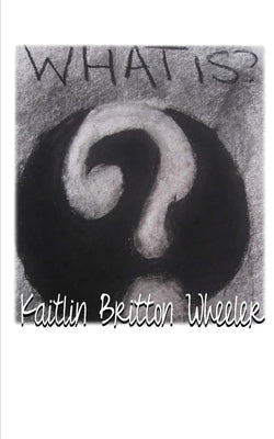 What Is? by Britton Wheeler, Kaitlin Britton Wheeler
