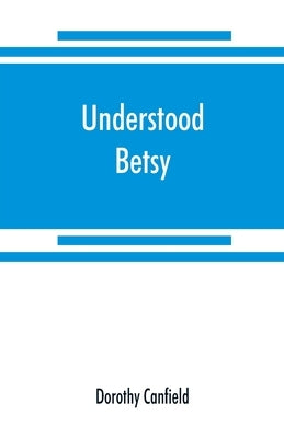 Understood Betsy by Canfield, Dorothy