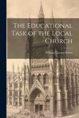 The Educational Task of the Local Church by Bower, William Clayton