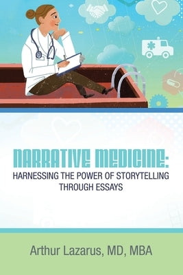 Narrative Medicine: Harnessing the Power of Storytelling through Essays by Lazarus Mba, Arthur
