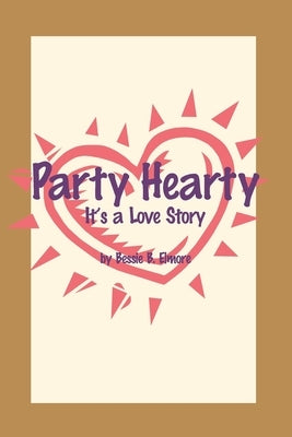 Party Hearty: It's a Love Story by Elmore, Bessie B.