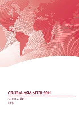 Central Asia After 2014 by Blank, Stephen J.