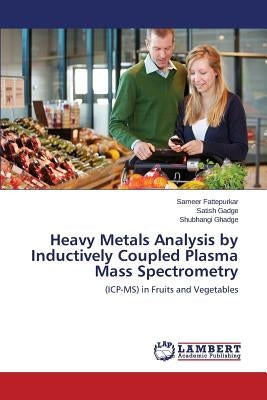 Heavy Metals Analysis by Inductively Coupled Plasma Mass Spectrometry by Fattepurkar Sameer