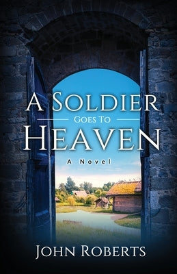A Soldier Goes To Heaven by Roberts, John M.