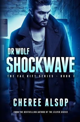 The Fae Rift Series Book 1- Shockwave: Dr. Wolf by Alsop, Cheree Lynn
