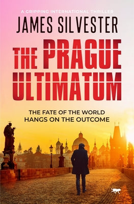 The Prague Ultimatum: A Gripping international Thriller by Silvester, James