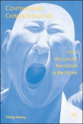 Contemporary Chinese Literature: From the Cultural Revolution to the Future by Huang, Y.